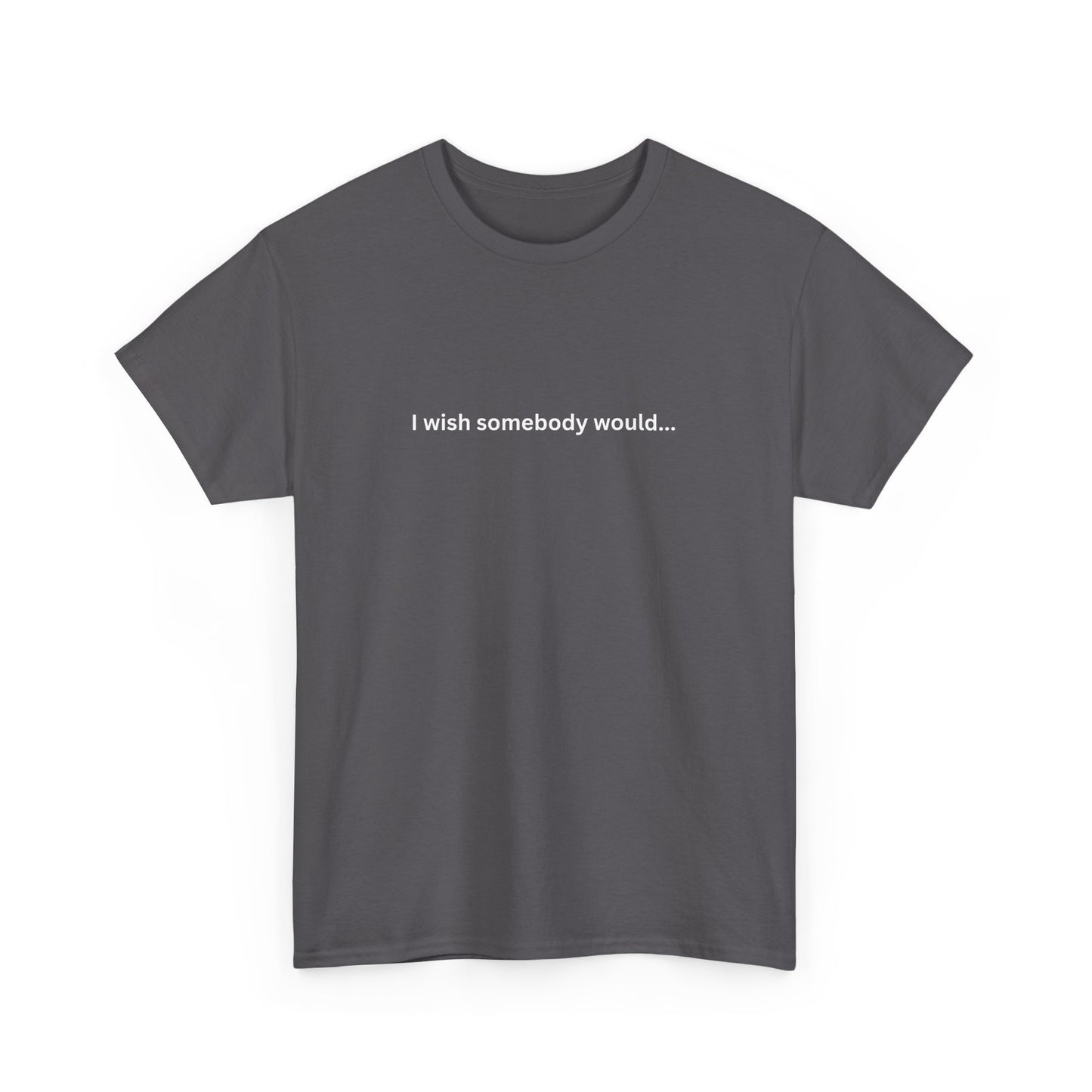 I wish somebody would Cotton Tee