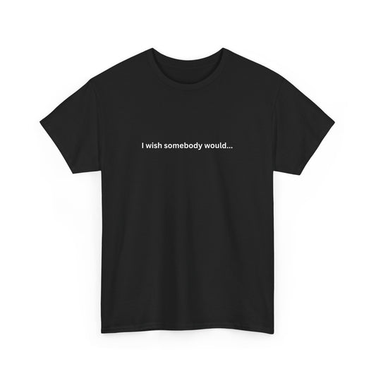 I wish somebody would Cotton Tee