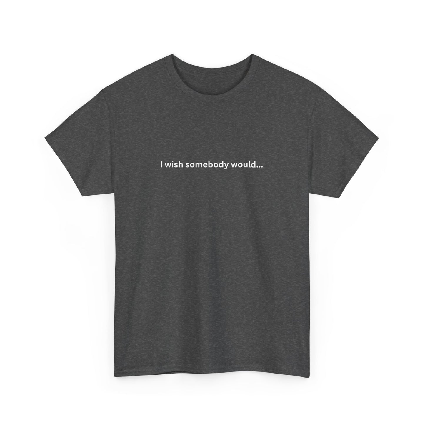 I wish somebody would Cotton Tee